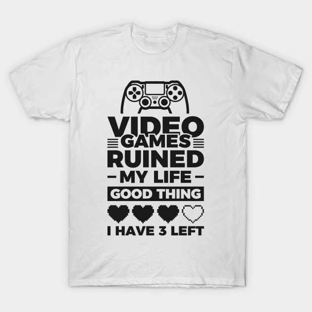 Video games ruined my life good thing I have 3 left T-Shirt by Arish Van Designs